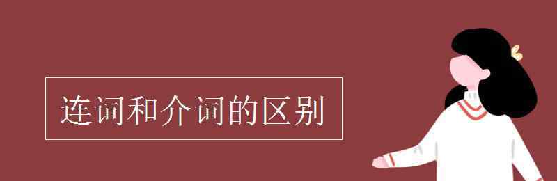 介词和连词的区别 连词和介词的区别