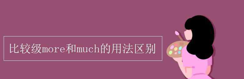 much比较级 比较级more和much的用法区别