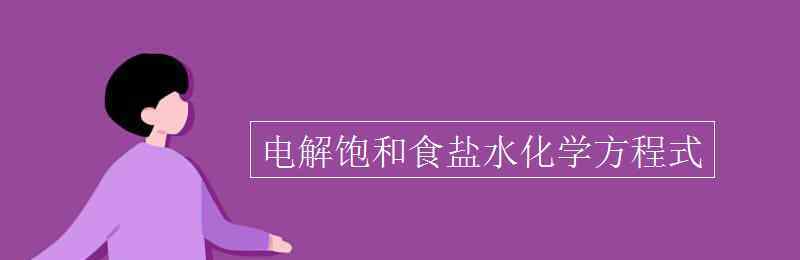 电解饱和食盐水化学方程式 电解饱和食盐水化学方程式