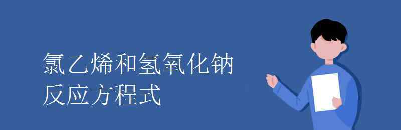 氯乙烯化学式 氯乙烯和氢氧化钠反应方程式