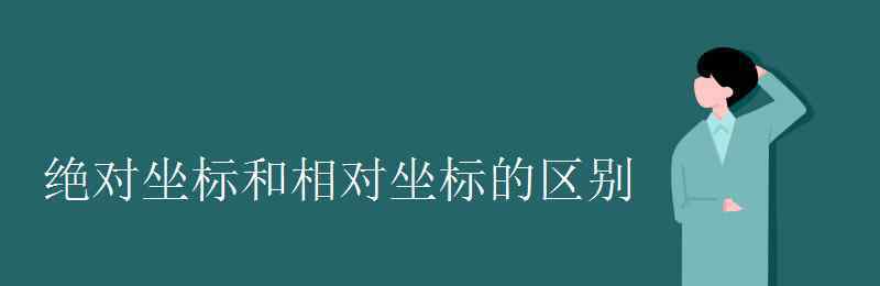 相对 绝对坐标和相对坐标的区别