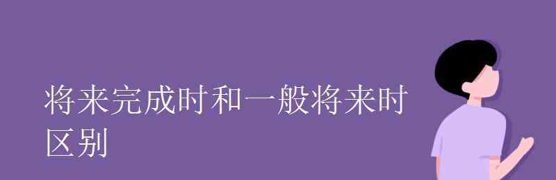 将来完成时 将来完成时和一般将来时区别