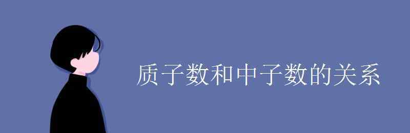 质子数和中子数的关系 质子数和中子数的关系