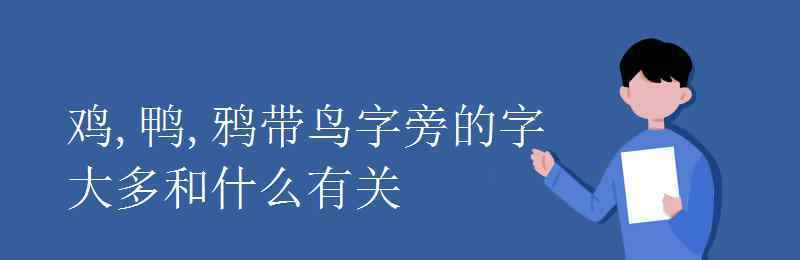 鸟字旁 鸡,鸭,鸦带鸟字旁的字大多和什么有关