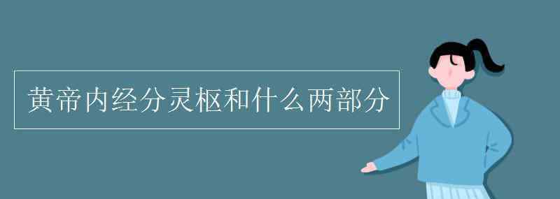 黄帝内经灵枢 黄帝内经分灵枢和什么两部分