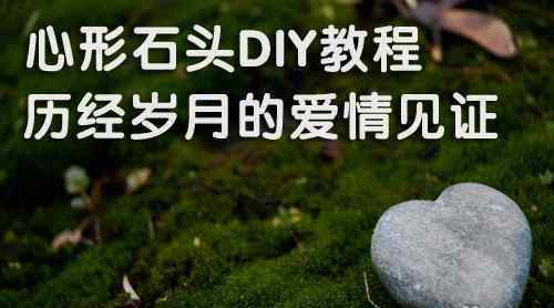 石头心 心形石头DIY教程 历经岁月的爱情见证