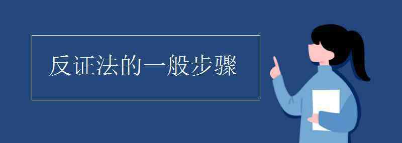 反证法的一般步骤 反证法的一般步骤