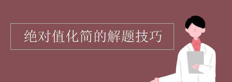 绝对值的化简方法口诀 绝对值化简的解题技巧