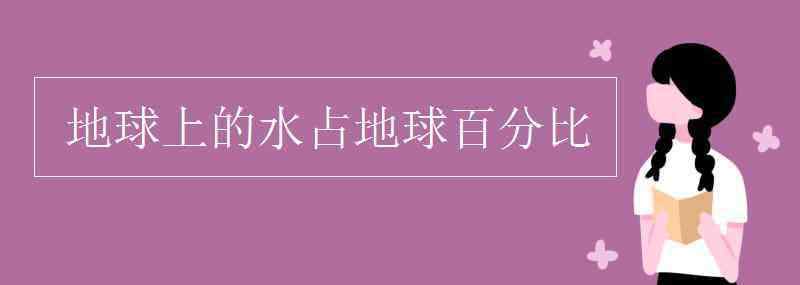 陆地占地球的百分之几 地球上的水占地球百分比