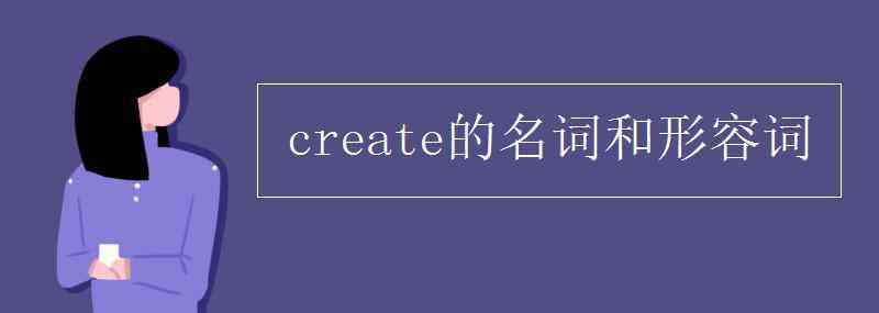 create的名词 create的名词和形容词