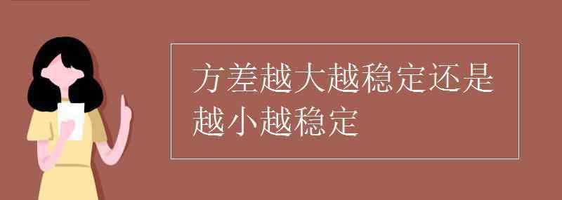 方差越大越稳定还是越小越稳定 方差越大越稳定还是越小越稳定