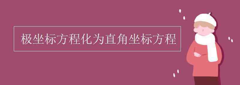 直角坐标方程 极坐标方程化为直角坐标方程