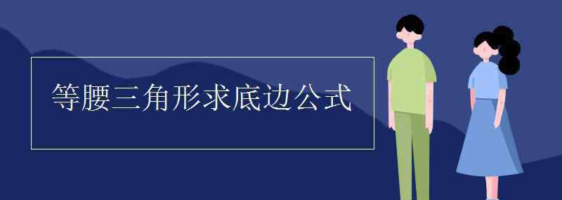 等腰直角三角形公式 等腰三角形求底边公式