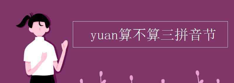 yuan是三拼音节吗 yuan算不算三拼音节