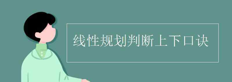 线性规划判断上下口诀 线性规划判断上下口诀