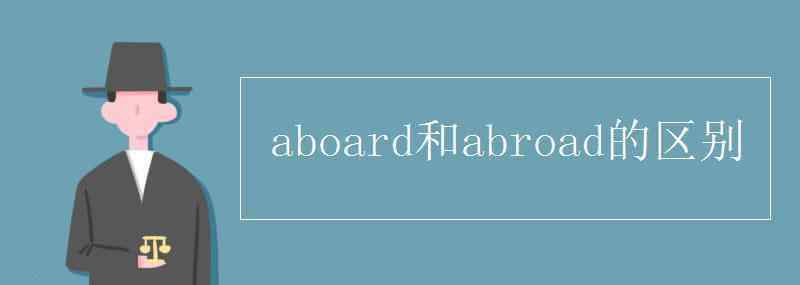 abroad aboard和abroad的区别