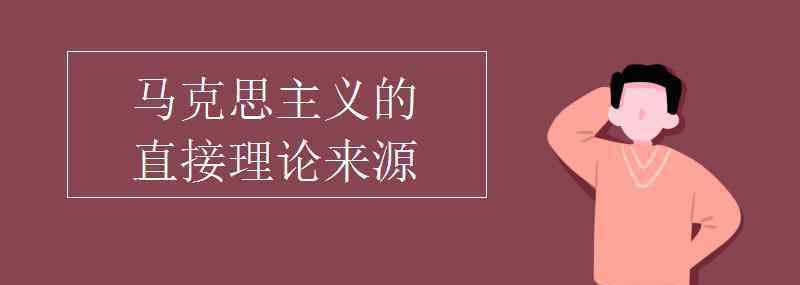 马克思主义的理论来源 马克思主义的直接理论来源