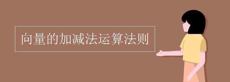 向量的运算法则 向量的加减法运算法则