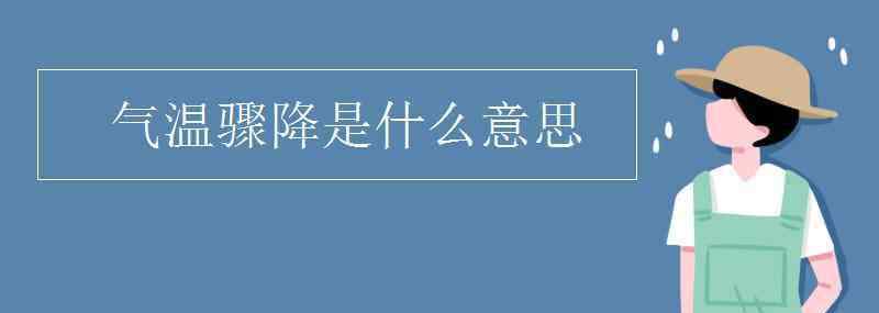 气温骤降 气温骤降是什么意思