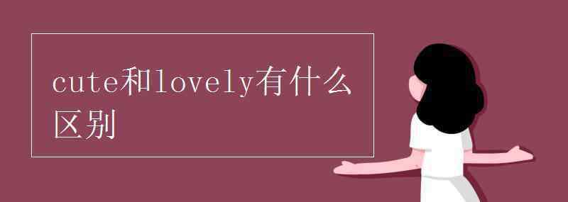 lovely cute和lovely有什么区别