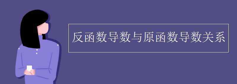 反函数与原函数的关系 反函数导数与原函数导数关系