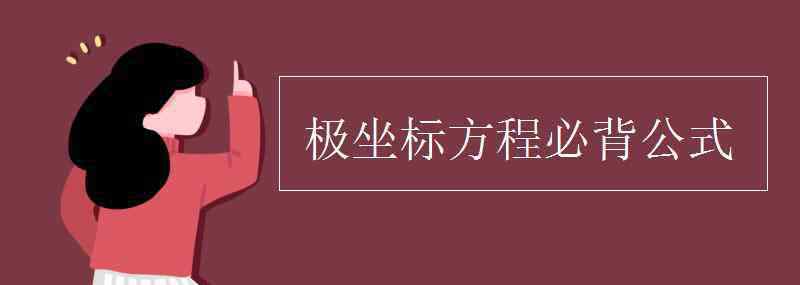 极坐标公式 极坐标方程必背公式