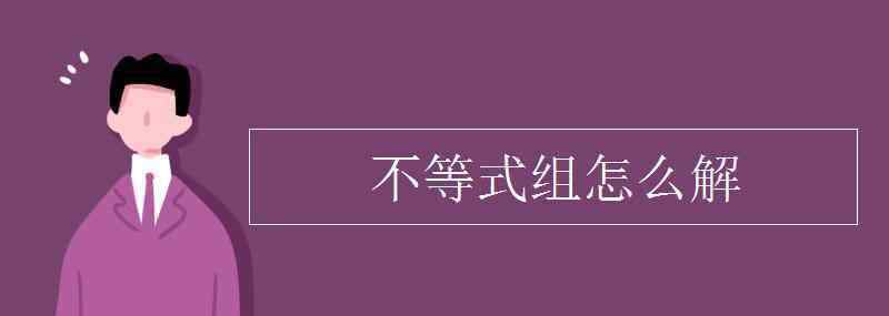 解不等式的步骤 不等式组怎么解