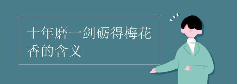 十年磨一剑砺得梅花香 十年磨一剑砺得梅花香的含义