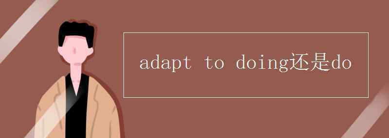 adapt名词 adapt to doing还是do