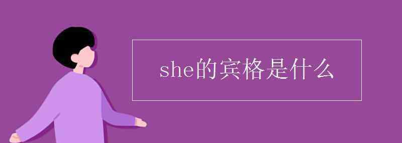 she的宾格是什么 she的宾格是什么