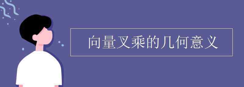 向量叉乘的几何意义 向量叉乘的几何意义