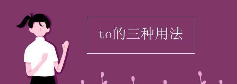 to的基本用法 to的三种用法