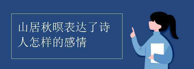 山居秋瞑 山居秋暝表达了诗人怎样的感情