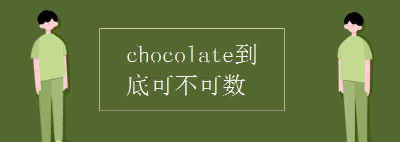 巧克力可数吗 chocolate到底可不可数