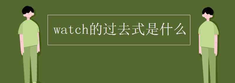 watch的过去式是什么 watch的过去式是什么