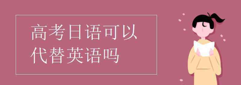 代替的英语 高考日语可以代替英语吗