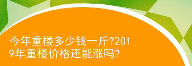 重楼的价格未来走向 今年重楼多少钱一斤?2019年重楼价格还能涨吗?