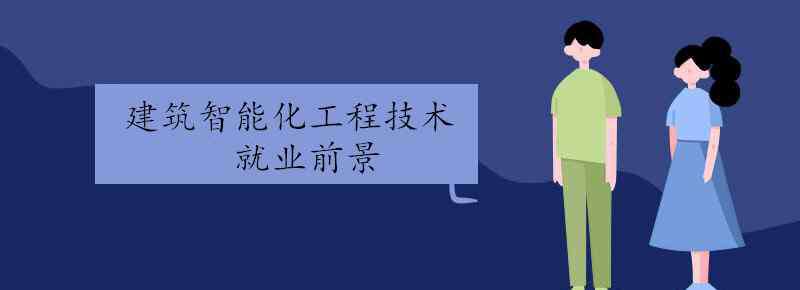 建筑智能化工程技术 建筑智能化工程技术就业前景