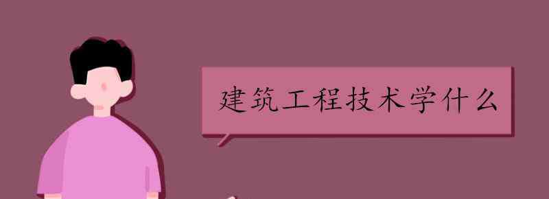 土建工程包括哪些内容 建筑工程技术学什么
