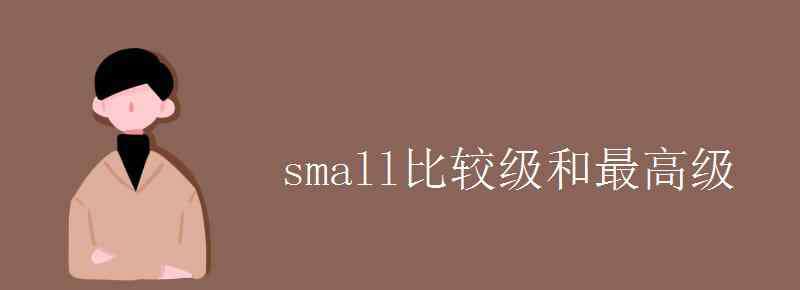 small比较级 small比较级和最高级