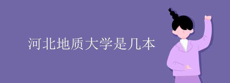 河北地质大学是几本 河北地质大学是几本