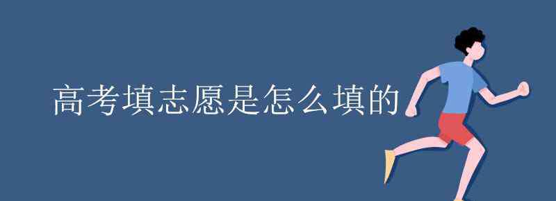 高考怎么填志愿 高考填志愿是怎么填的