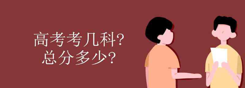 高考有几科 高考考几科 总分多少