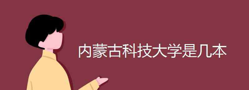 内蒙古科技大学是几本 内蒙古科技大学是几本