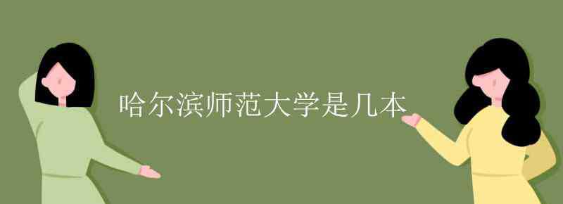 哈尔滨师范大学几本 哈尔滨师范大学是几本