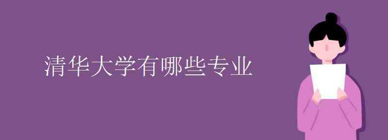 清华大学有哪些专业 清华大学有哪些院系专业