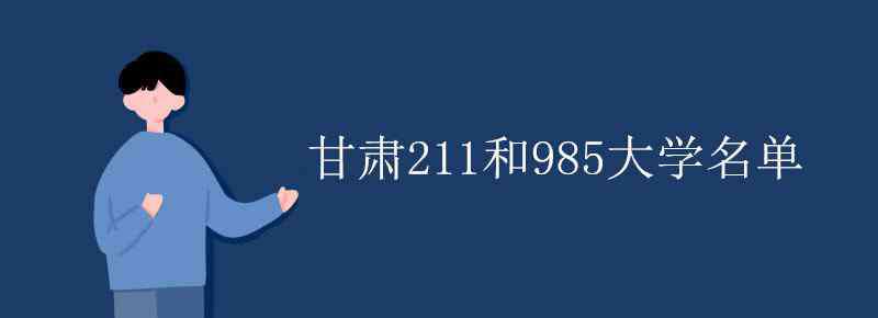 211和985大学名单 甘肃211和985大学名单