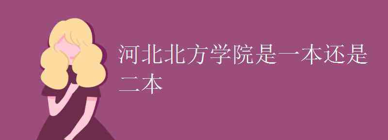 河北北方学院是几本 河北北方学院是一本还是二本