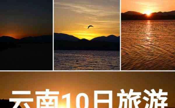 云南十日游 云南10日游多少钱 云南10日游自由行攻略