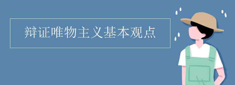 辩证唯物主义的基本观点 辩证唯物主义基本观点